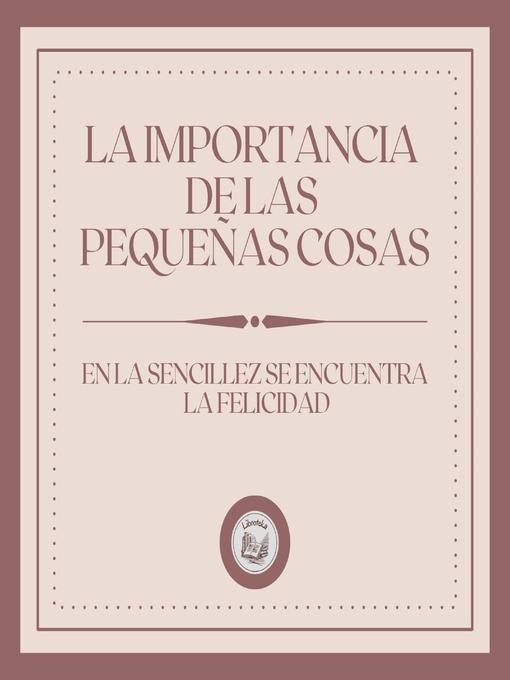 Title details for La Importancia de las Pequeñas Cosas by LIBROTEKA - Available